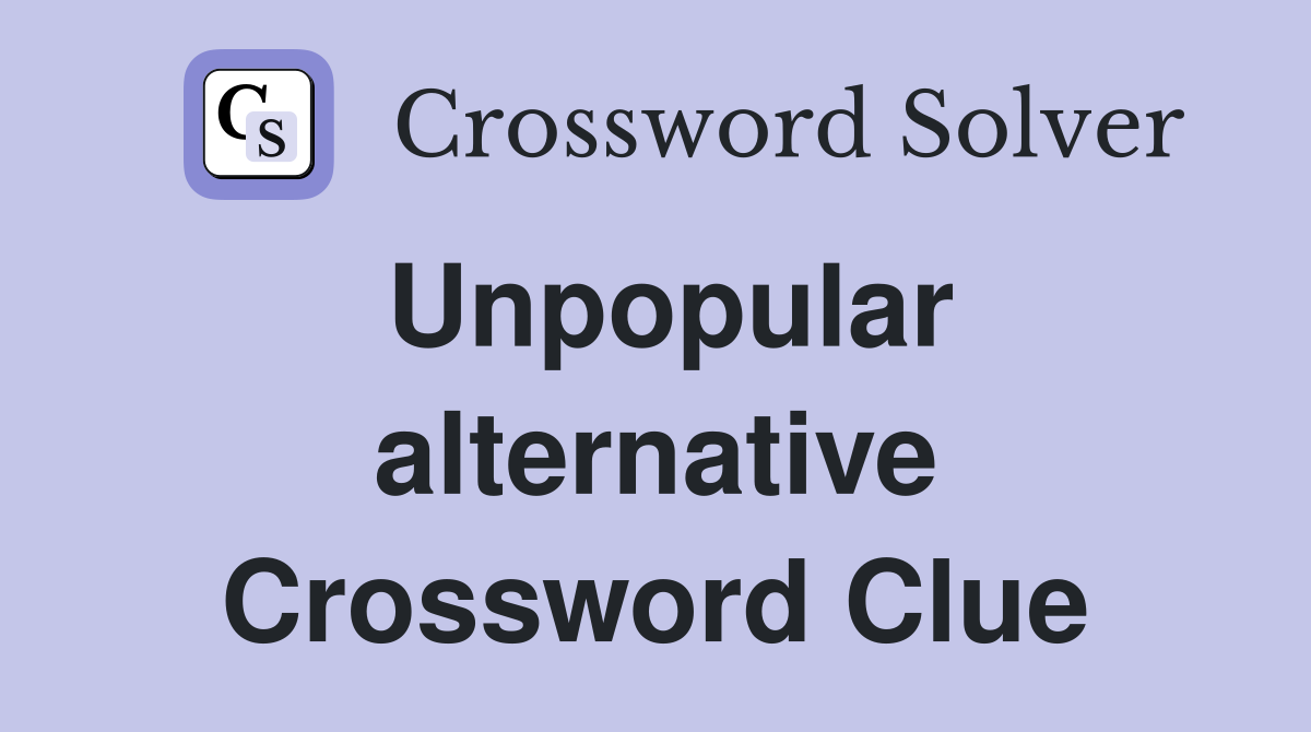 Unpopular alternative Crossword Clue