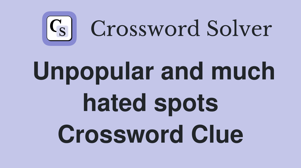 Unpopular and much hated spots Crossword Clue