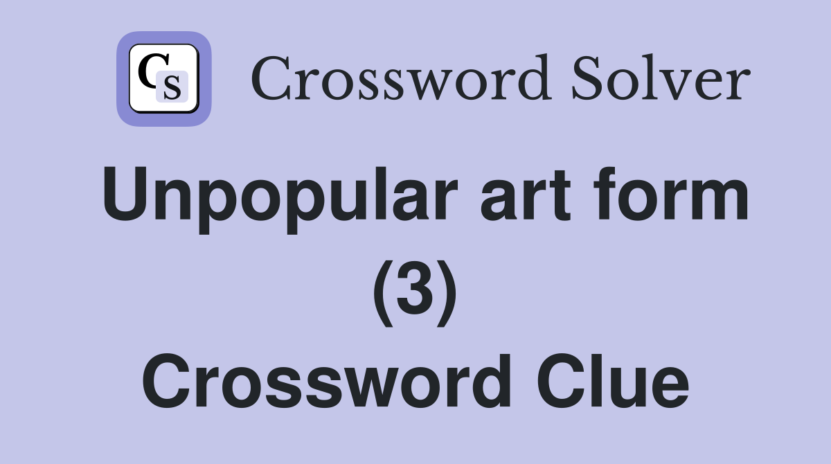 Unpopular art form (3) Crossword Clue