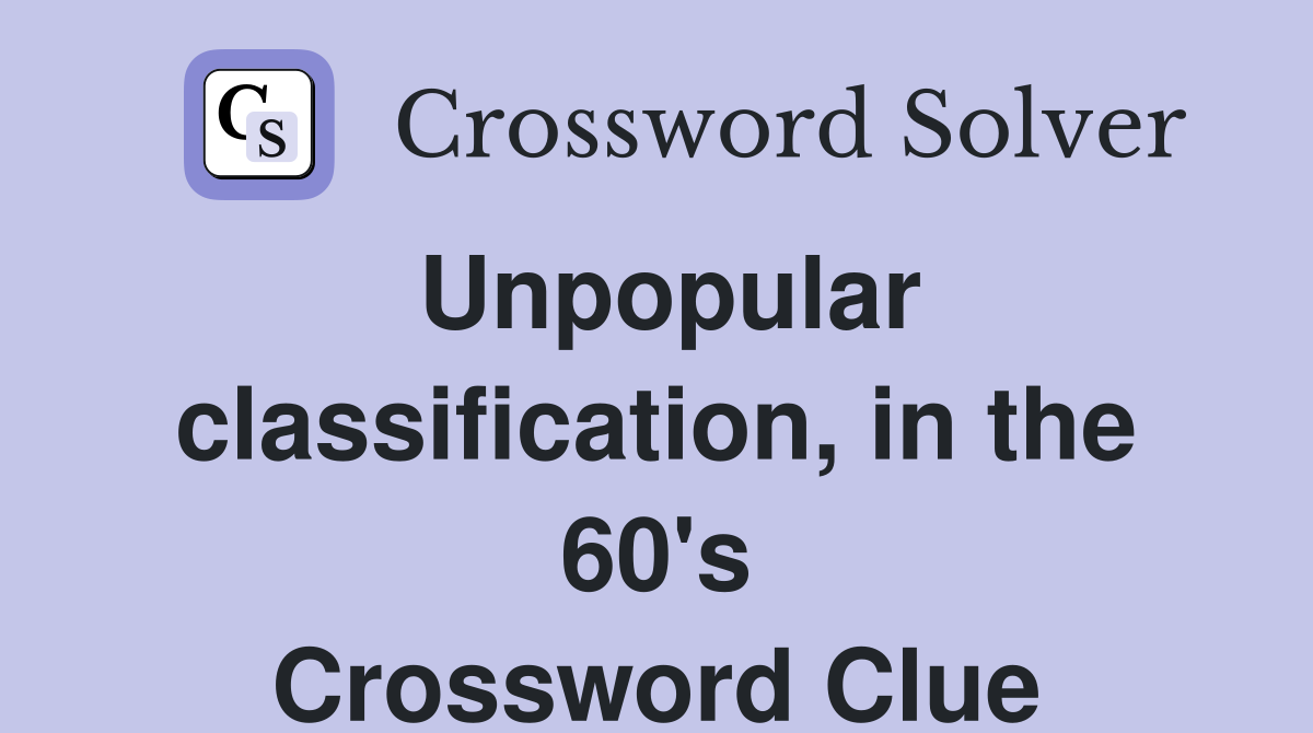 Unpopular classification, in the 60's Crossword Clue