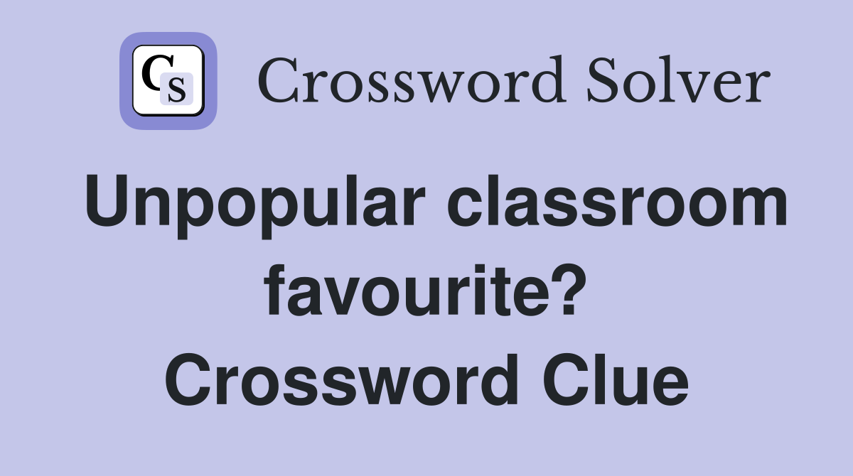 Unpopular classroom favourite? Crossword Clue