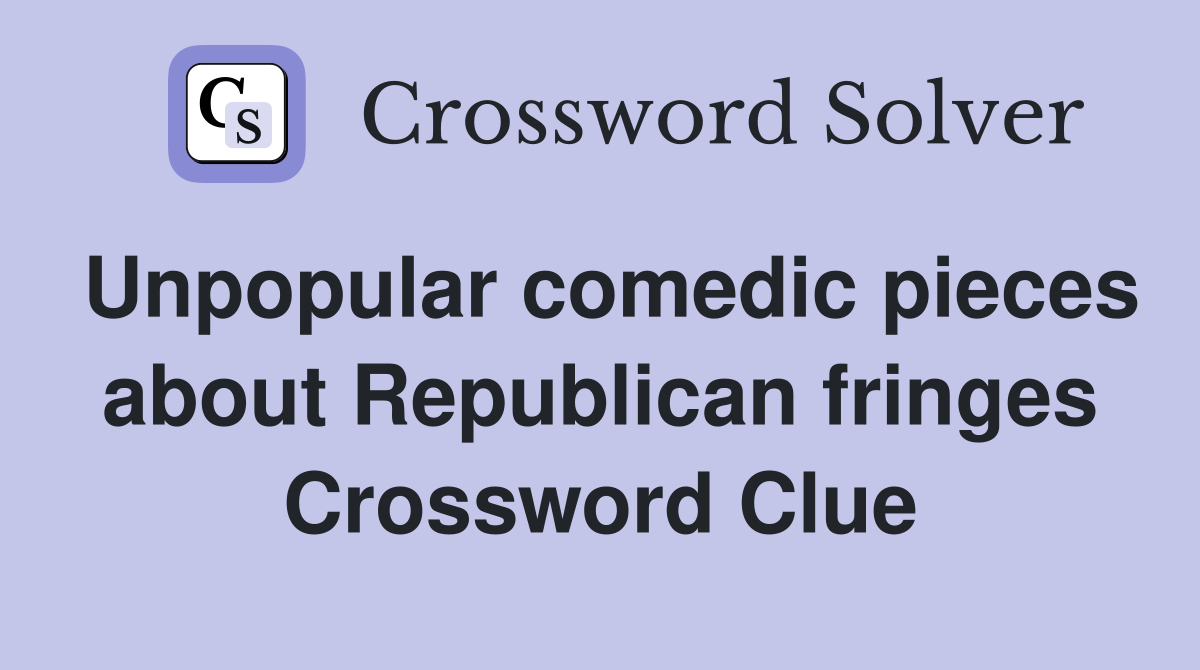 Unpopular comedic pieces about Republican fringes Crossword Clue