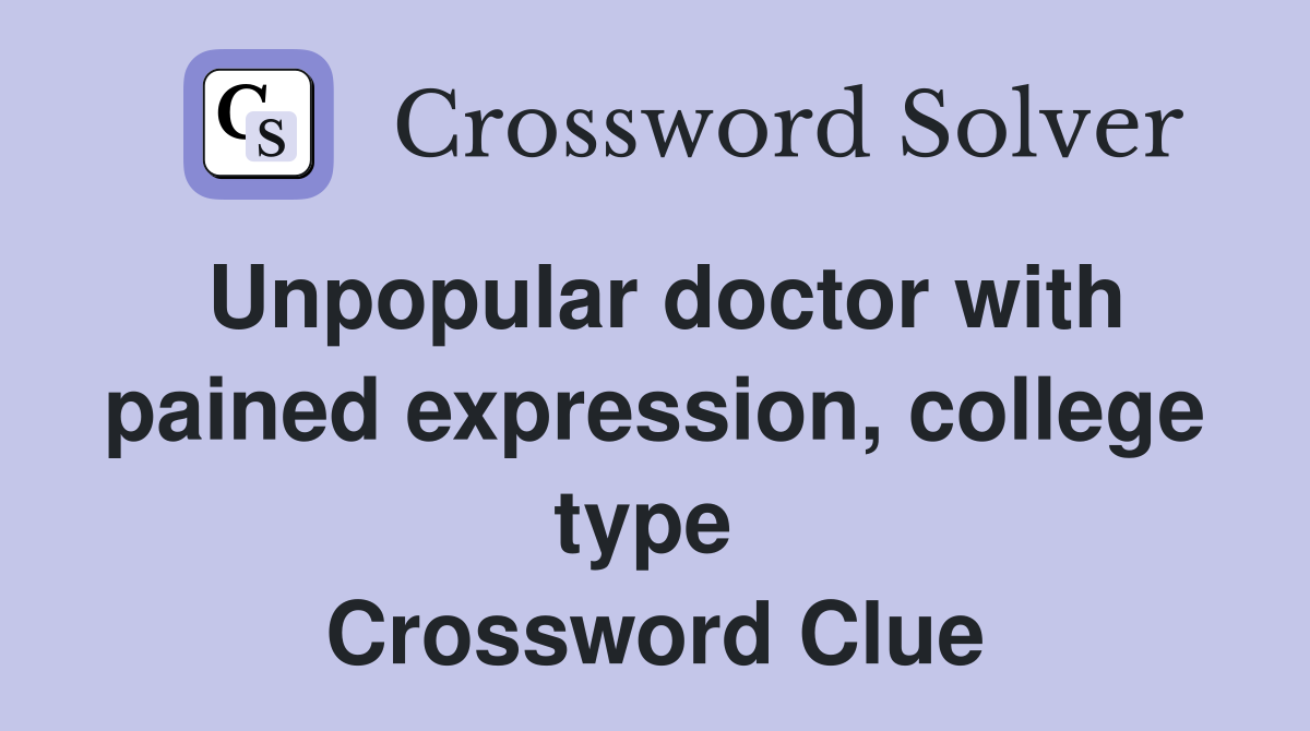 Unpopular doctor with pained expression, college type  Crossword Clue