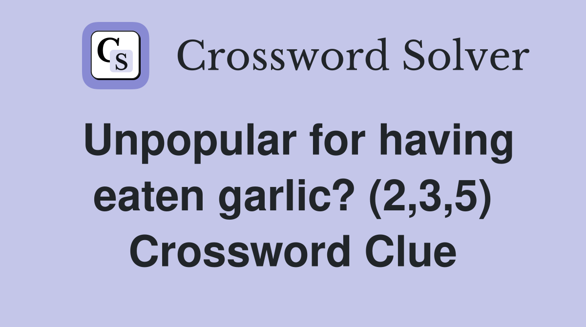 Unpopular for having eaten garlic? (2,3,5) Crossword Clue