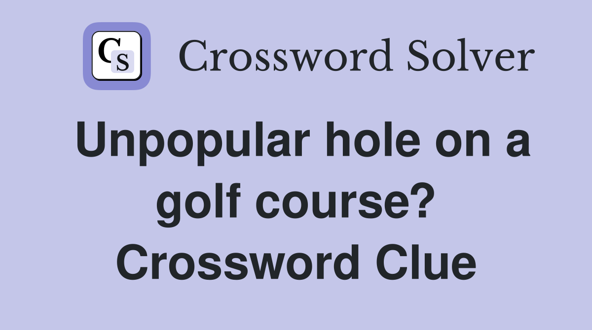 Unpopular hole on a golf course? Crossword Clue