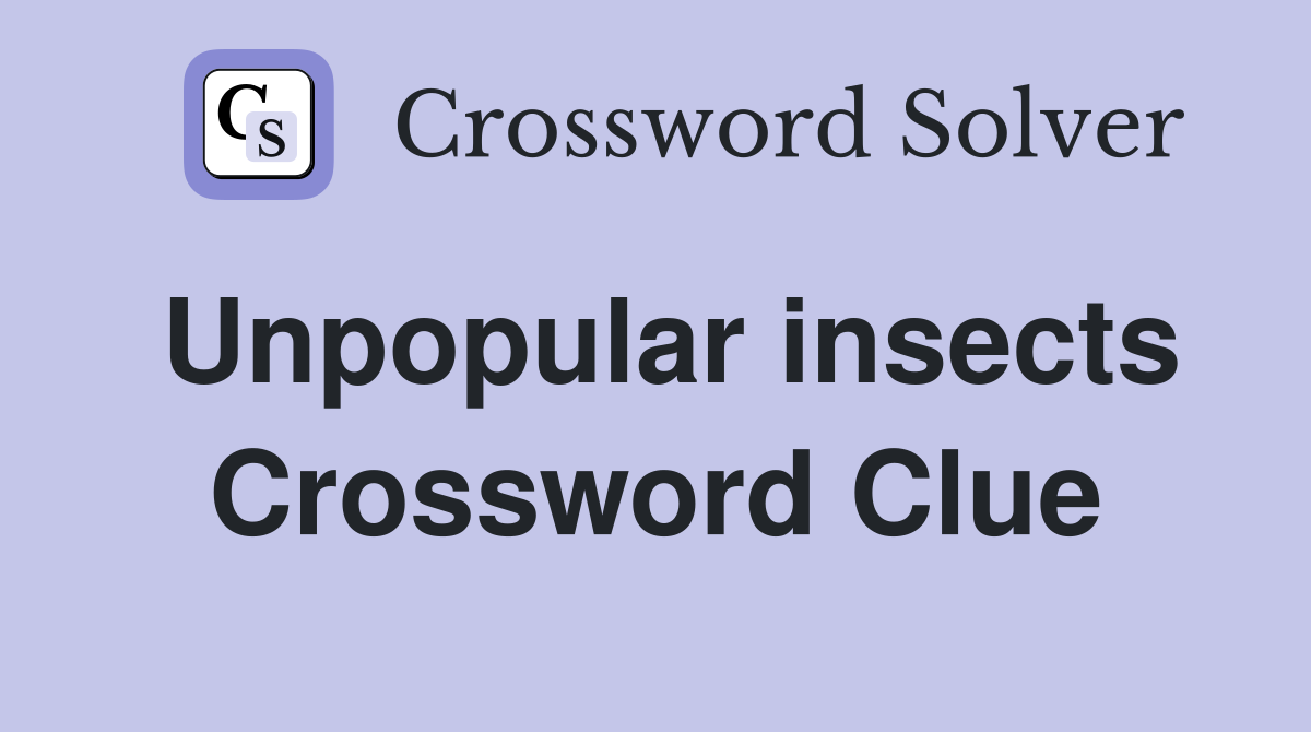 Unpopular insects Crossword Clue