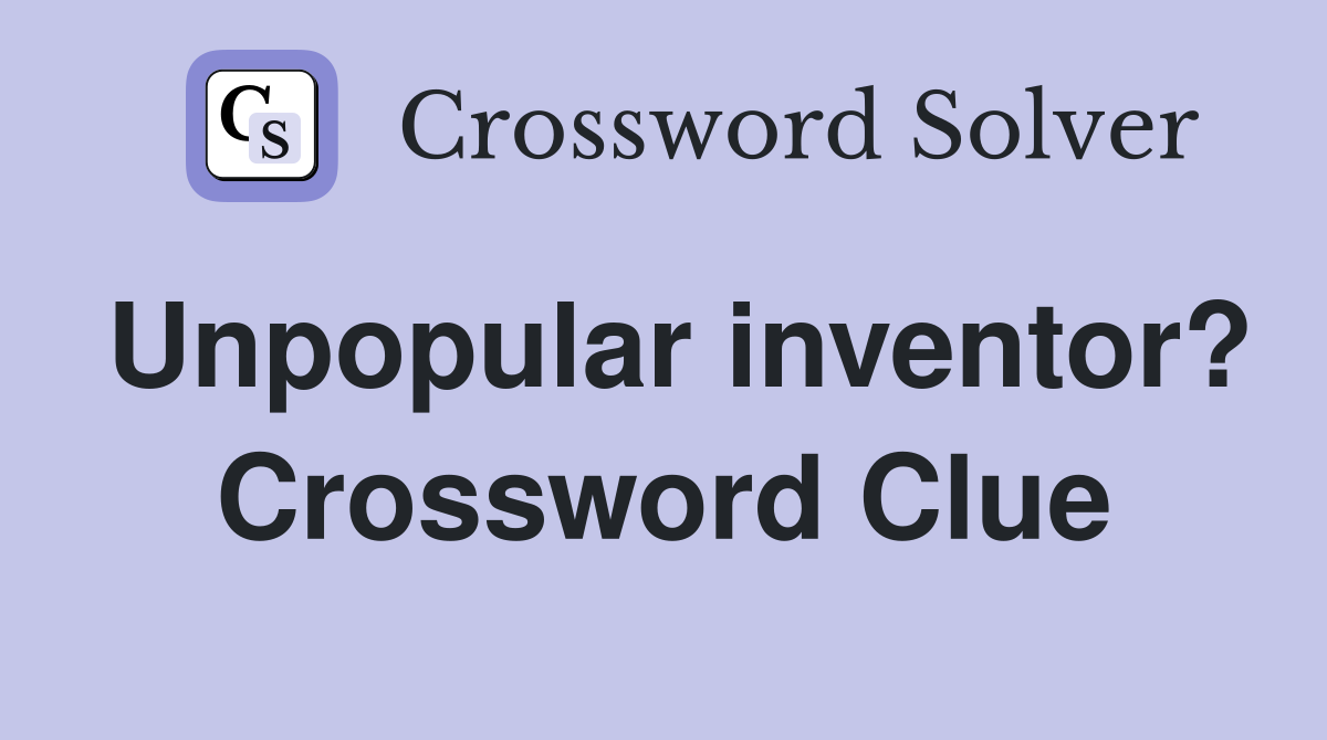 Unpopular inventor? Crossword Clue