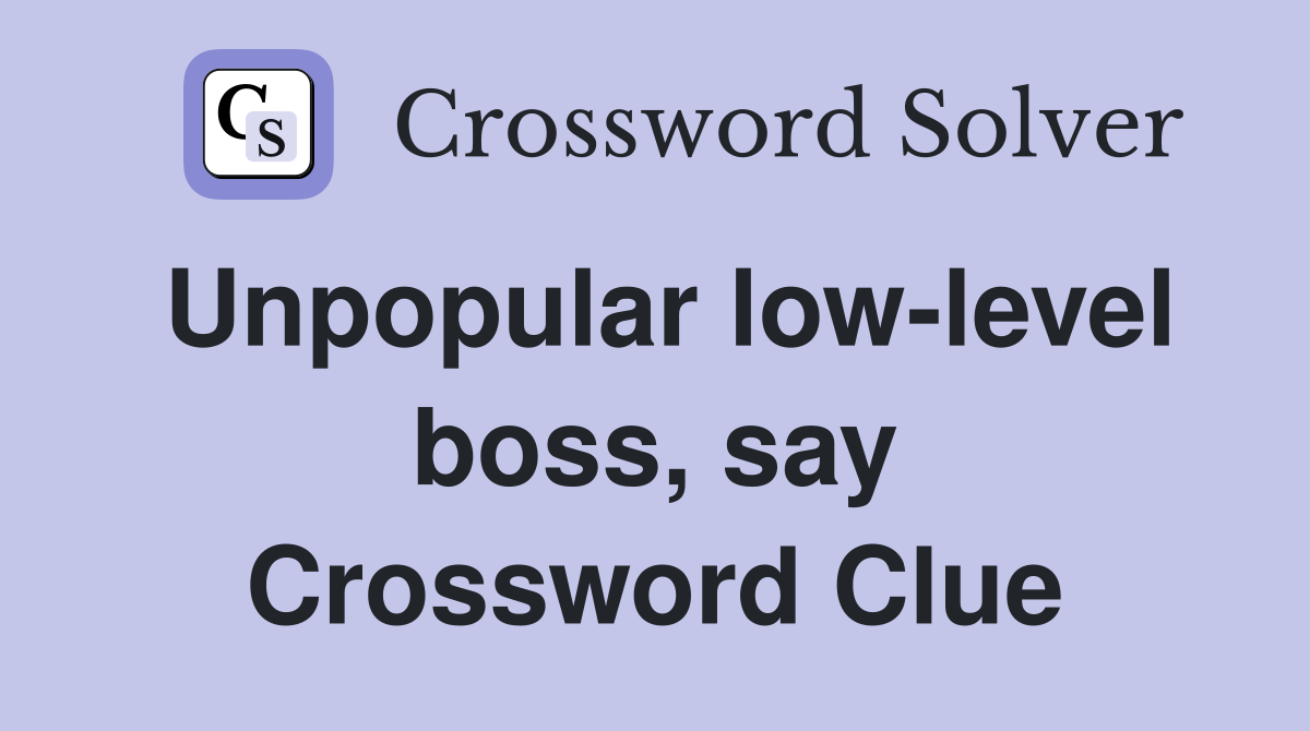 Unpopular low-level boss, say Crossword Clue