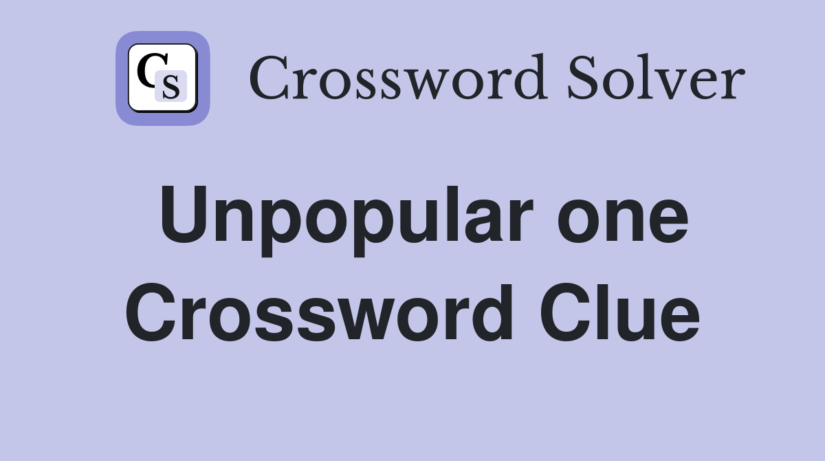 Unpopular one Crossword Clue