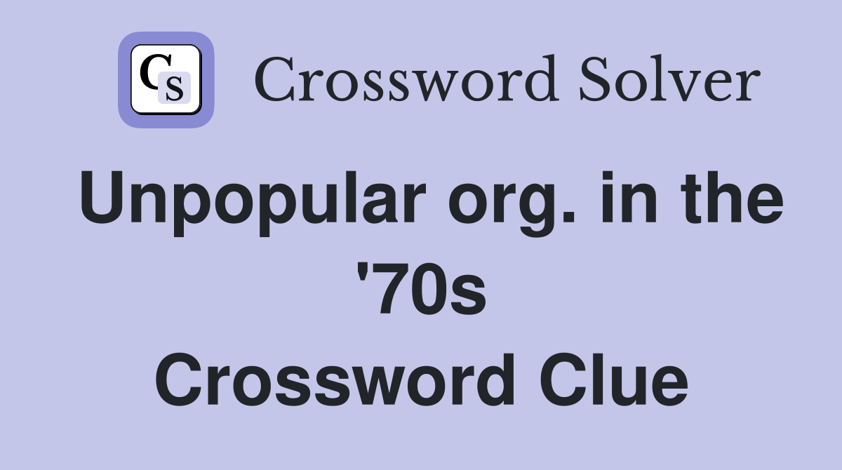 Unpopular org. in the '70s Crossword Clue