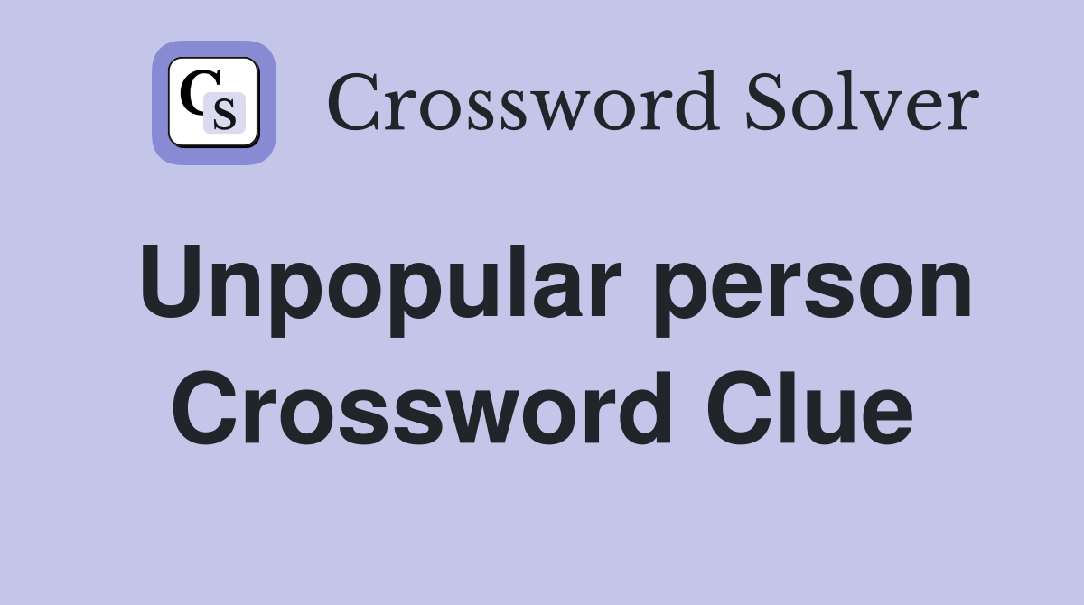 Unpopular person Crossword Clue