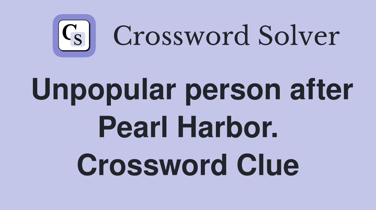 Unpopular person after Pearl Harbor. Crossword Clue