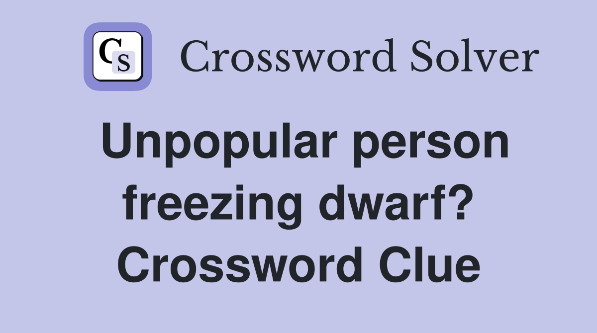 Unpopular person freezing dwarf? Crossword Clue