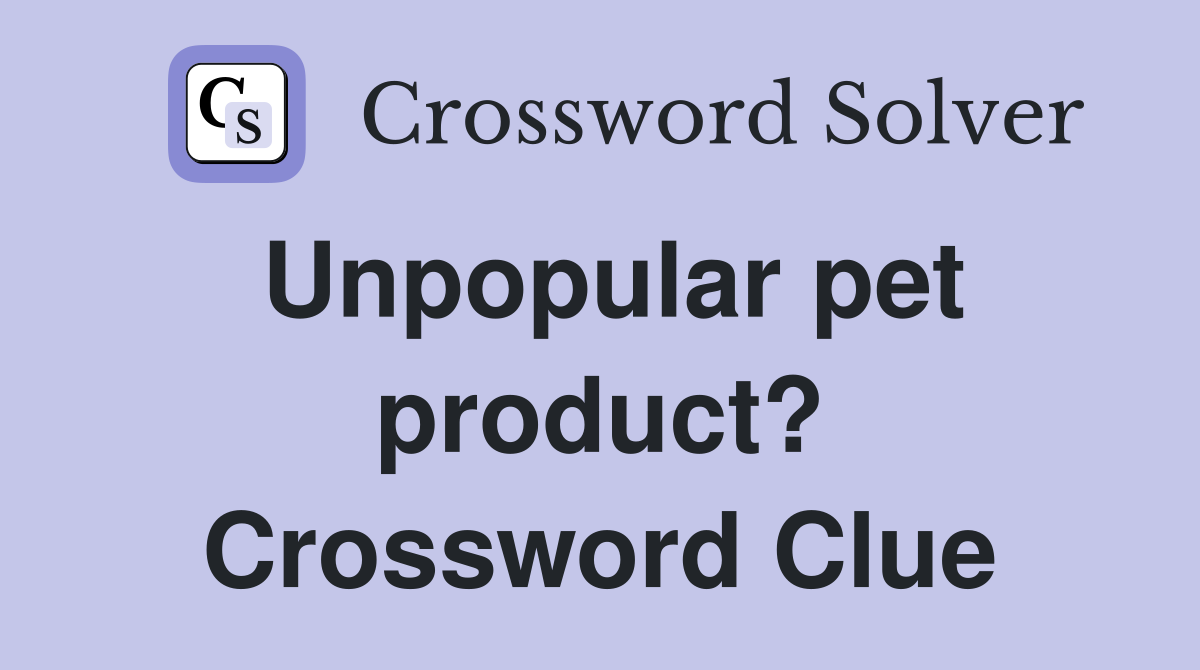 Unpopular pet product? Crossword Clue