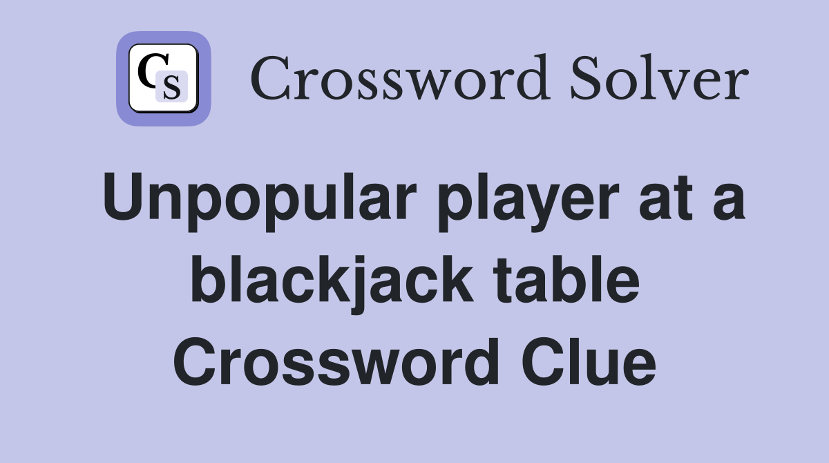 Unpopular player at a blackjack table Crossword Clue
