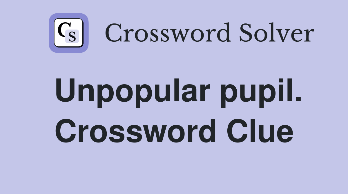 Unpopular pupil. Crossword Clue