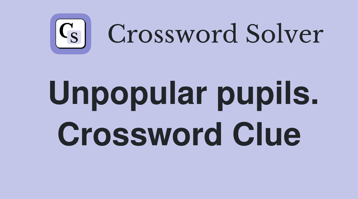 Unpopular pupils. Crossword Clue