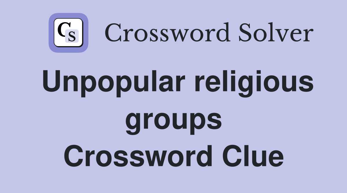 Unpopular religious groups Crossword Clue