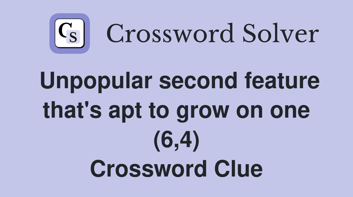 Unpopular second feature that's apt to grow on one (6,4) Crossword Clue