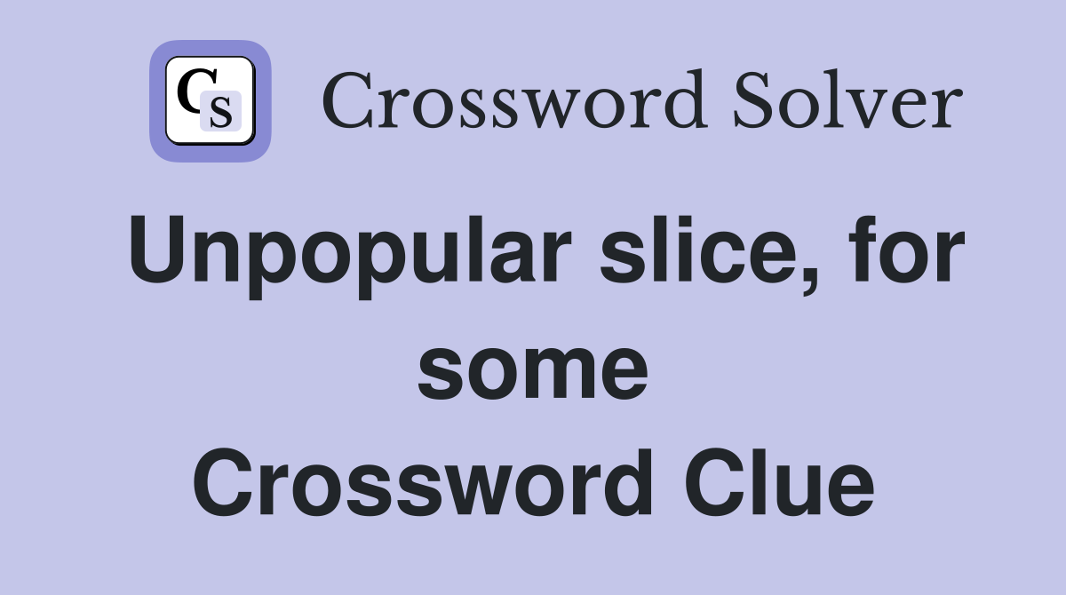 Unpopular slice, for some Crossword Clue