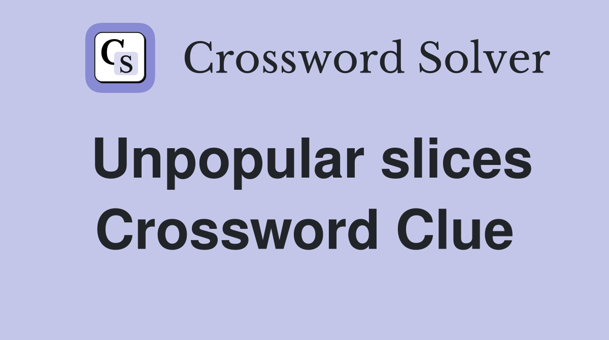 Unpopular slices Crossword Clue