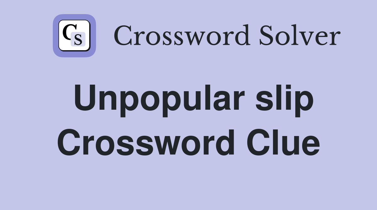 Unpopular slip Crossword Clue