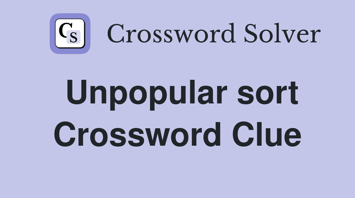 Unpopular sort Crossword Clue