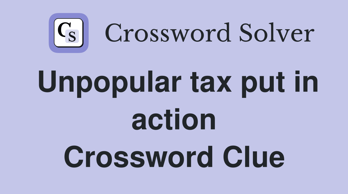 Unpopular tax put in action Crossword Clue