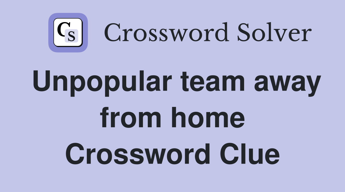 Unpopular team away from home Crossword Clue