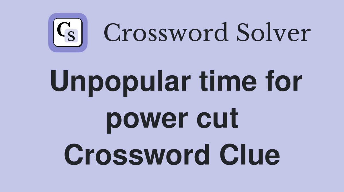 Unpopular time for power cut Crossword Clue