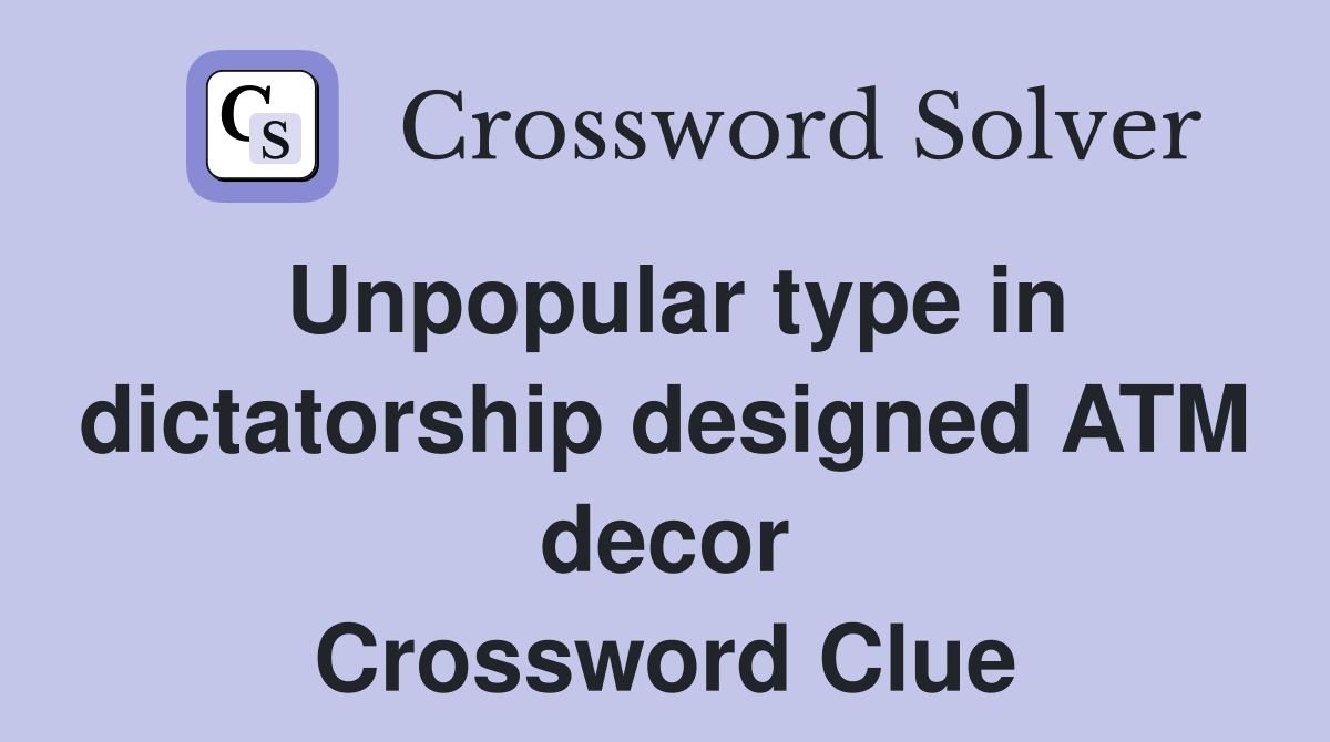 Unpopular type in dictatorship designed ATM decor Crossword Clue