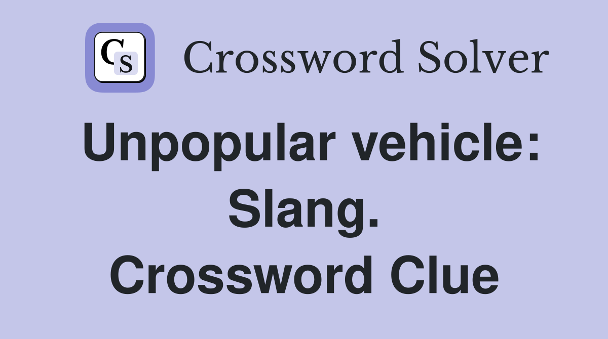 Unpopular vehicle: Slang. Crossword Clue