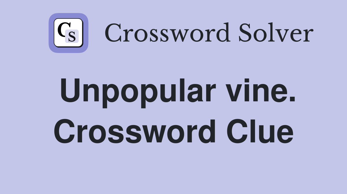 Unpopular vine. Crossword Clue
