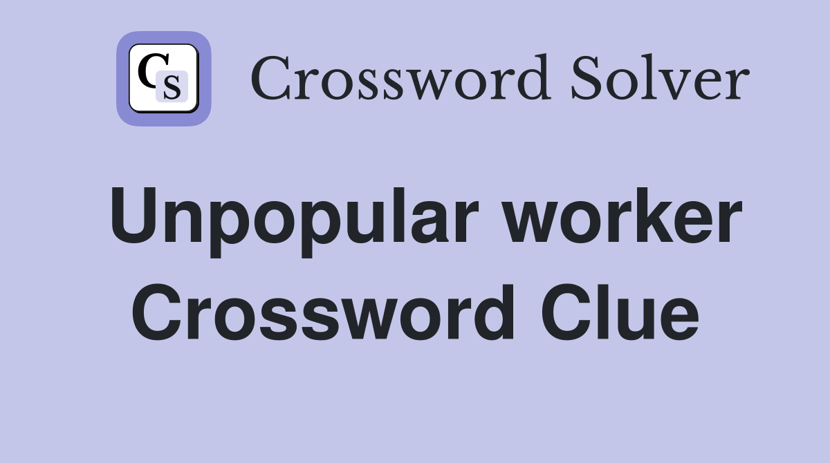 Unpopular worker Crossword Clue