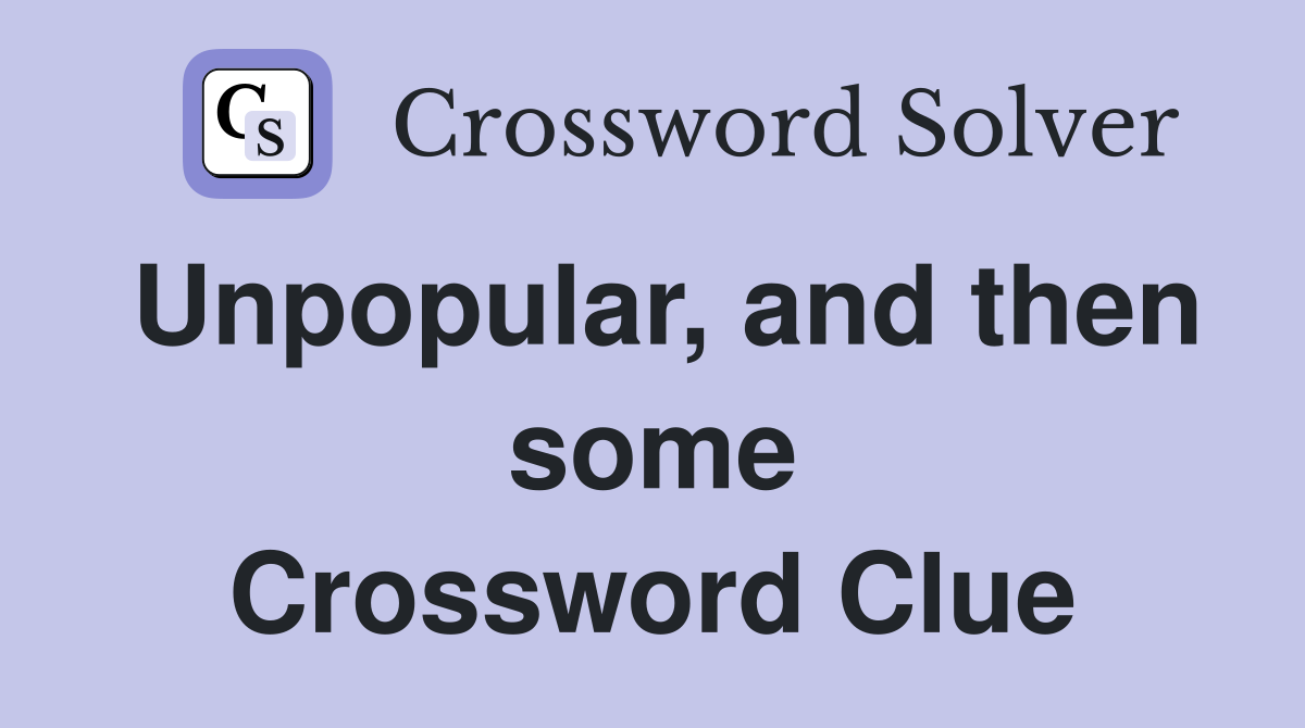 Unpopular, and then some Crossword Clue