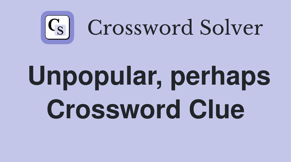 Unpopular, perhaps Crossword Clue