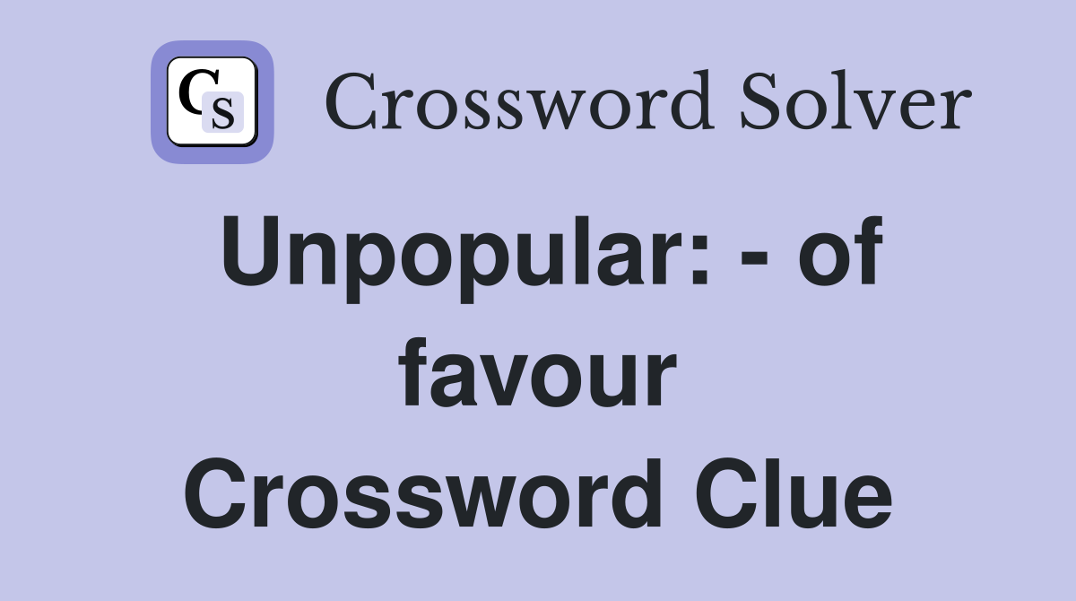 Unpopular: - of favour Crossword Clue