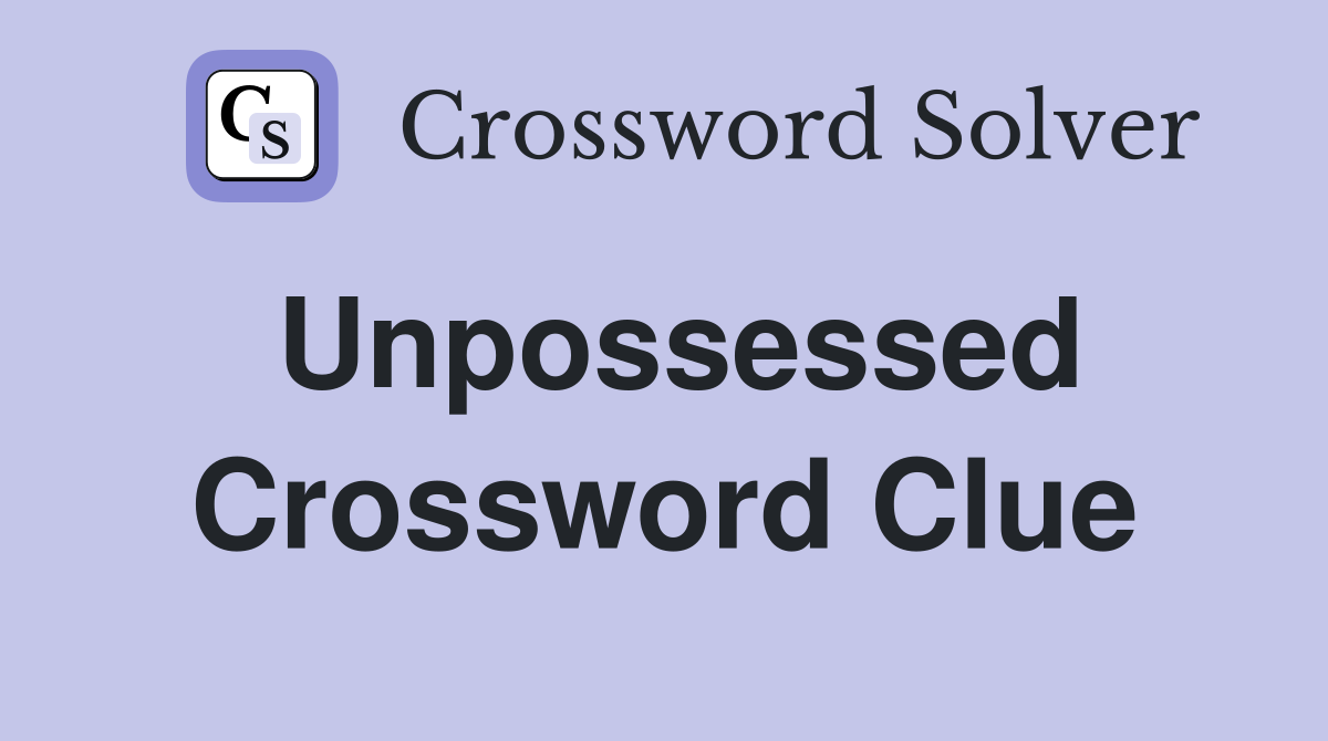 Unpossessed Crossword Clue