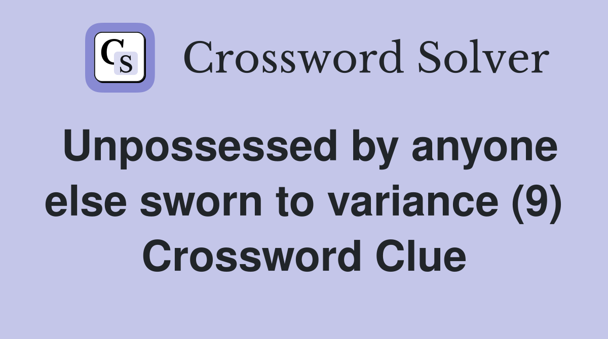 Unpossessed by anyone else sworn to variance (9) Crossword Clue