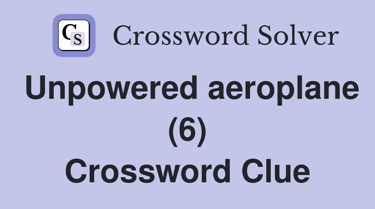 Unpowered aeroplane (6) Crossword Clue