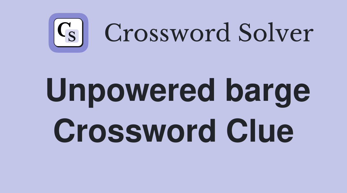 Unpowered barge Crossword Clue