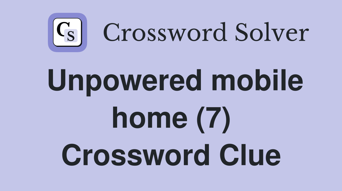 Unpowered mobile home (7) Crossword Clue
