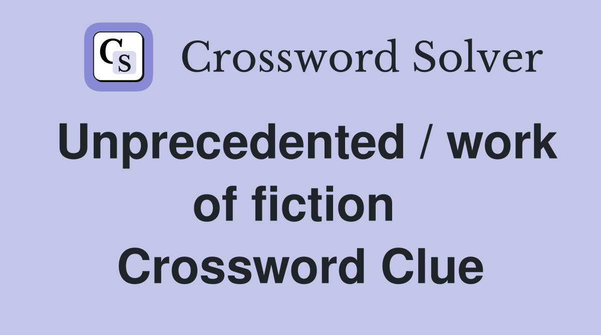 Unprecedented / work of fiction  Crossword Clue