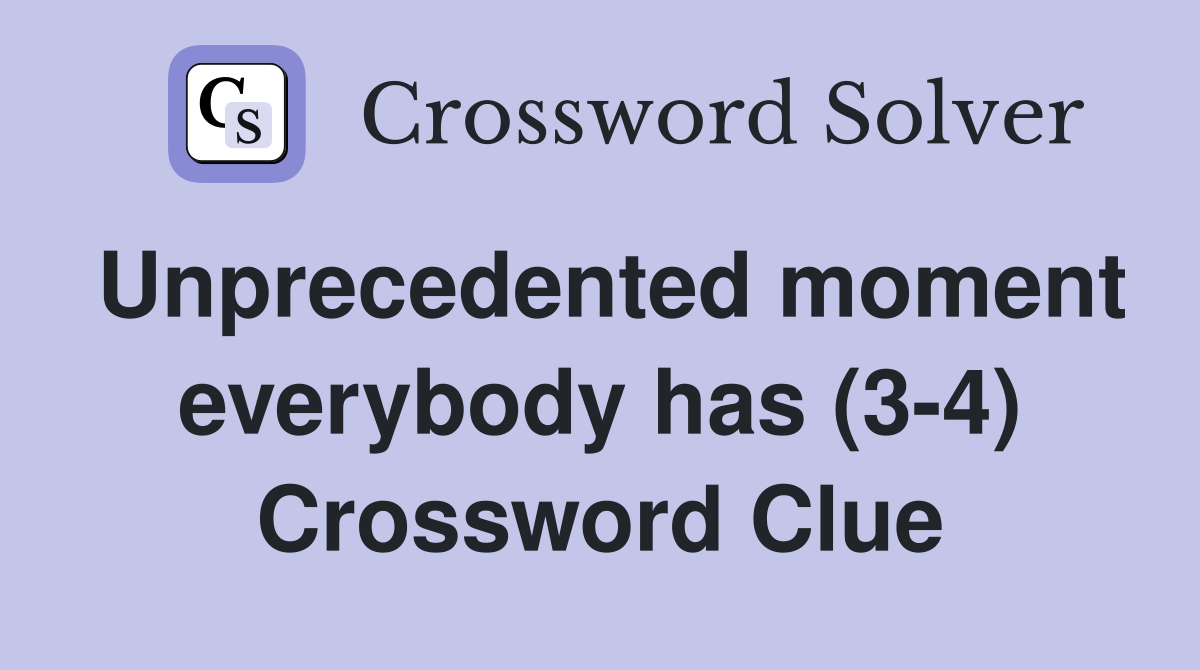 Unprecedented moment everybody has (3-4) Crossword Clue