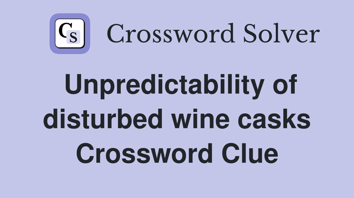 Unpredictability of disturbed wine casks Crossword Clue