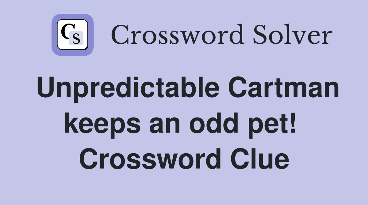 Unpredictable Cartman keeps an odd pet!  Crossword Clue