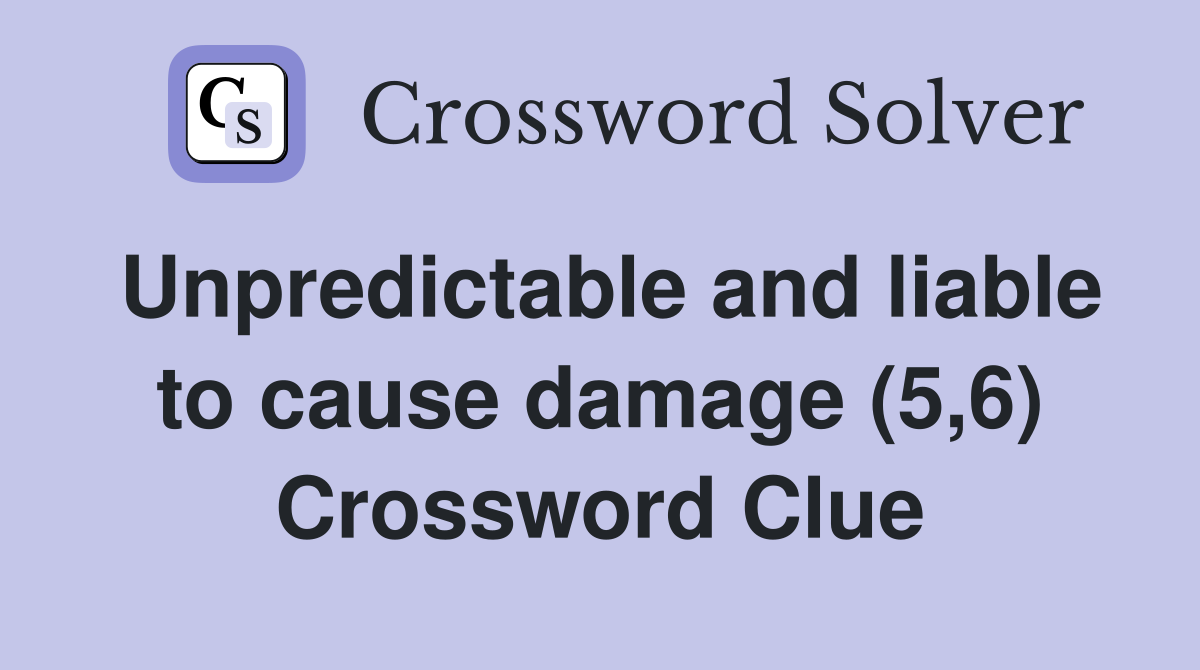 Unpredictable and liable to cause damage (5,6) Crossword Clue