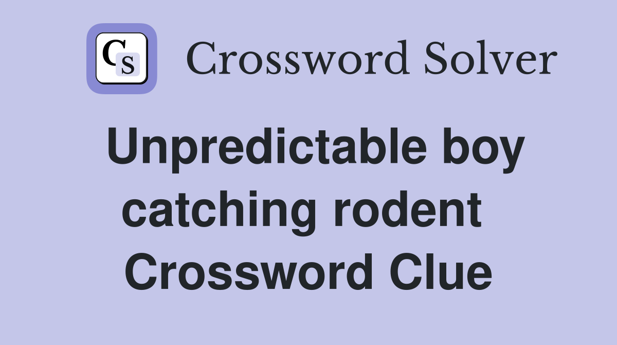 Unpredictable boy catching rodent  Crossword Clue