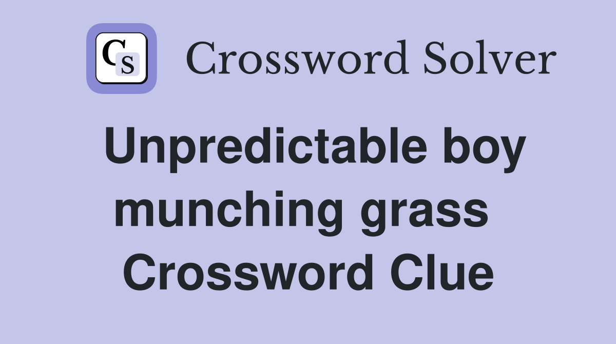 Unpredictable boy munching grass  Crossword Clue
