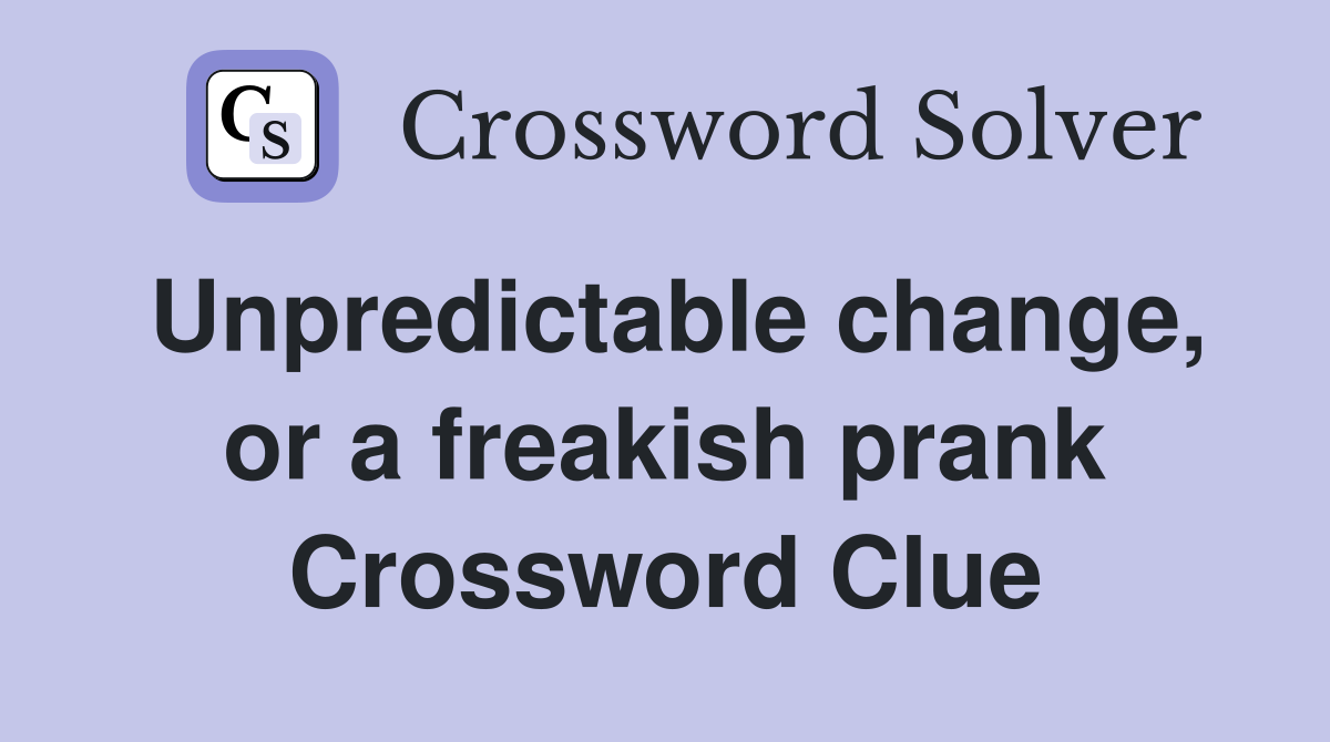 Unpredictable change, or a freakish prank Crossword Clue